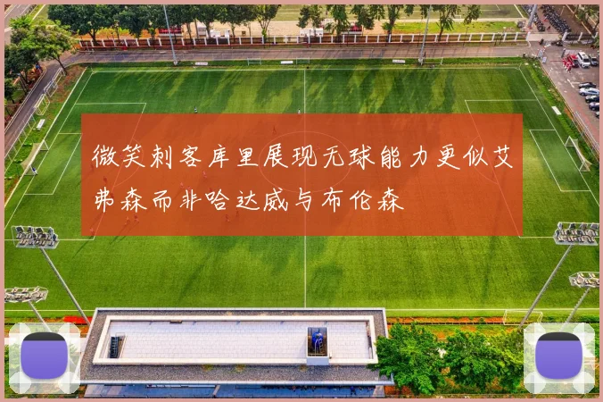 微笑刺客库里展现无球能力更似艾弗森而非哈达威与布伦森