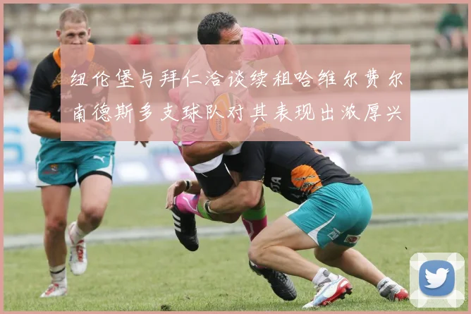 纽伦堡与拜仁洽谈续租哈维尔费尔南德斯多支球队对其表现出浓厚兴趣